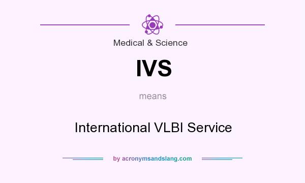What does IVS mean? It stands for International VLBI Service