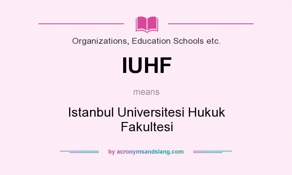 What does IUHF mean? It stands for Istanbul Universitesi Hukuk Fakultesi