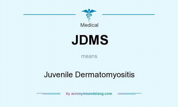 What does JDMS mean? It stands for Juvenile Dermatomyositis