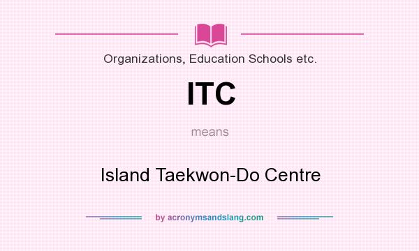 What does ITC mean? It stands for Island Taekwon-Do Centre
