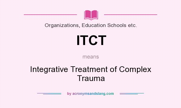 What does ITCT mean? It stands for Integrative Treatment of Complex Trauma