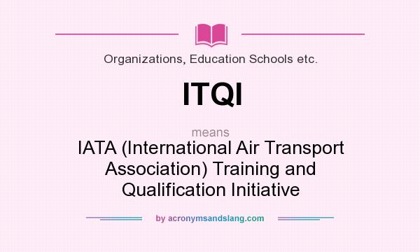 What does ITQI mean? It stands for IATA (International Air Transport Association) Training and Qualification Initiative