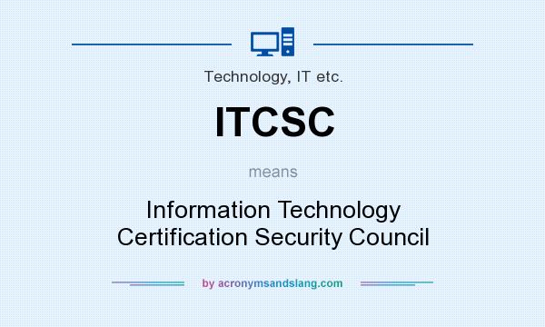 What does ITCSC mean? It stands for Information Technology Certification Security Council