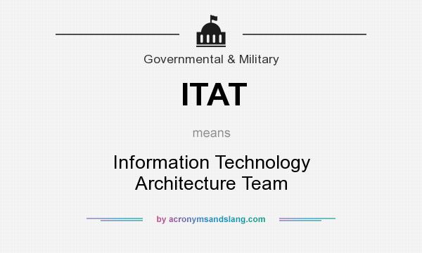 What does ITAT mean? It stands for Information Technology Architecture Team
