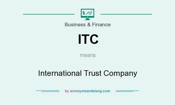 What does ITC mean? It stands for International Trust Company