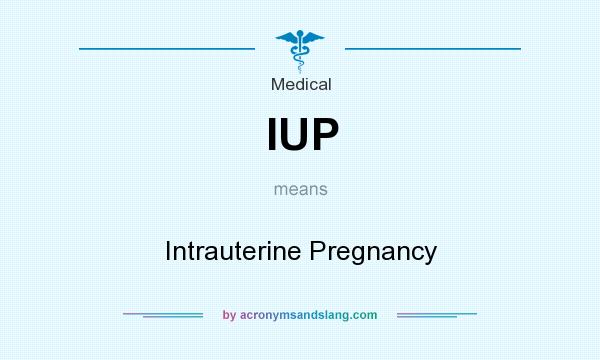 What does IUP mean? It stands for Intrauterine Pregnancy