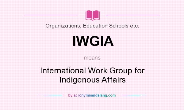 What does IWGIA mean? It stands for International Work Group for Indigenous Affairs