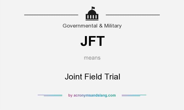 What does JFT mean? It stands for Joint Field Trial