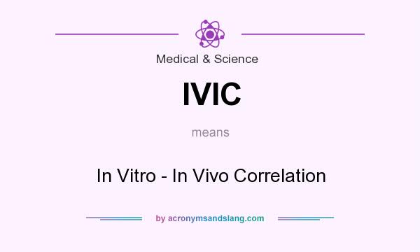 What does IVIC mean? It stands for In Vitro - In Vivo Correlation