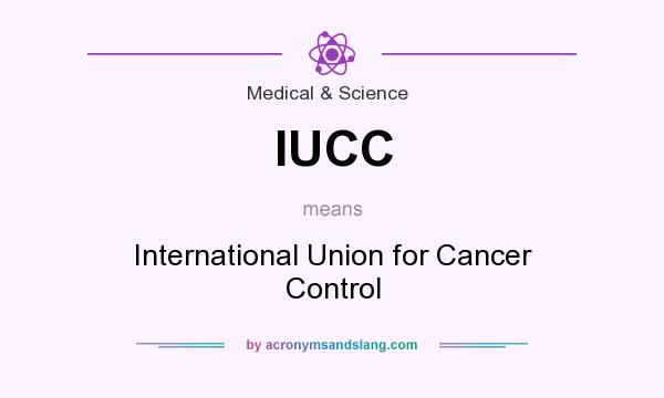 What does IUCC mean? It stands for International Union for Cancer Control