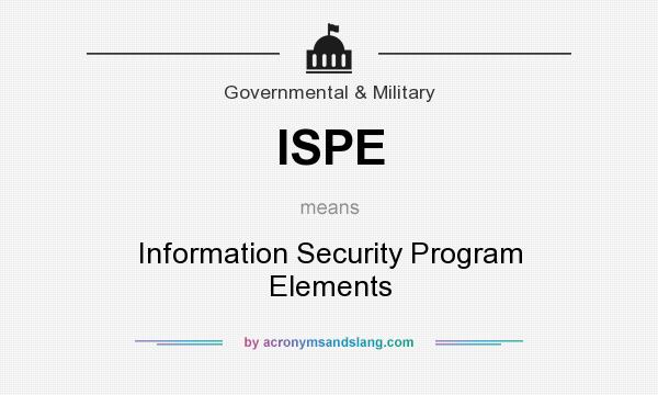What does ISPE mean? It stands for Information Security Program Elements