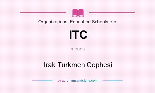 What does ITC mean? It stands for Irak Turkmen Cephesi