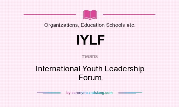 What does IYLF mean? It stands for International Youth Leadership Forum