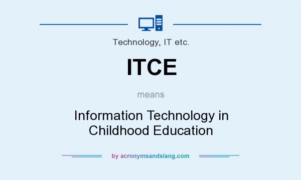 What does ITCE mean? It stands for Information Technology in Childhood Education