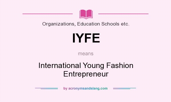 What does IYFE mean? It stands for International Young Fashion Entrepreneur