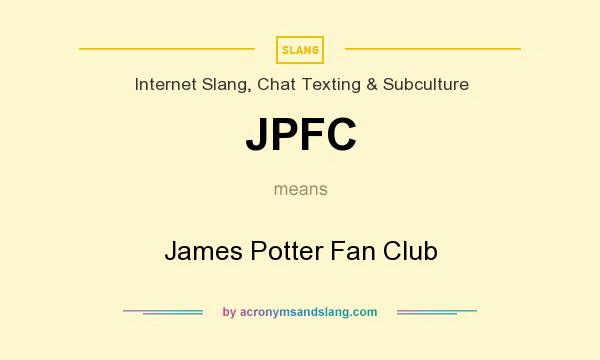 What does JPFC mean? It stands for James Potter Fan Club