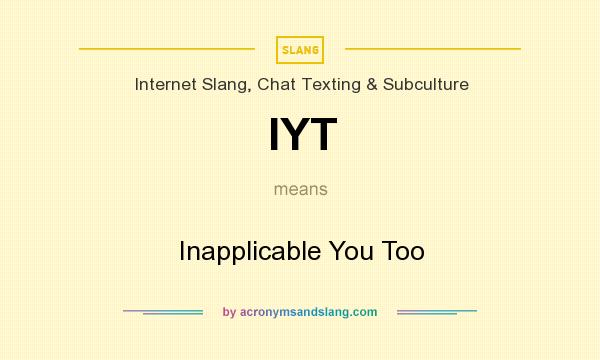 What does IYT mean? It stands for Inapplicable You Too