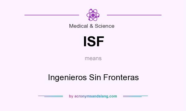 What does ISF mean? It stands for Ingenieros Sin Fronteras
