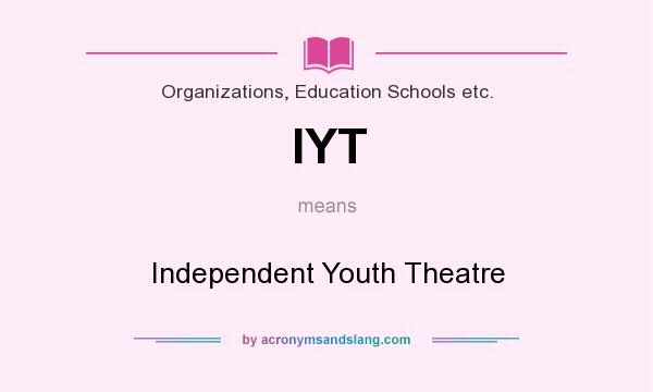 What does IYT mean? It stands for Independent Youth Theatre