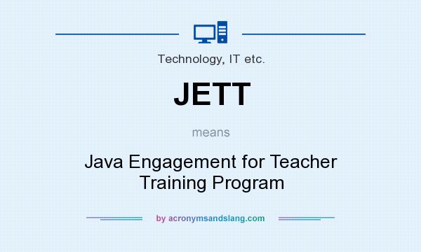 What does JETT mean? It stands for Java Engagement for Teacher Training Program