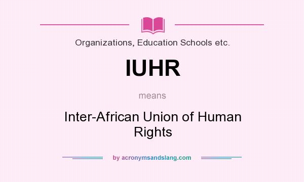 What does IUHR mean? It stands for Inter-African Union of Human Rights