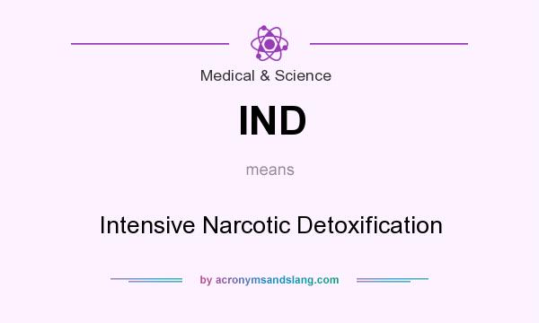 What does IND mean? It stands for Intensive Narcotic Detoxification