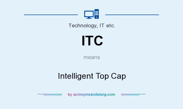 What does ITC mean? It stands for Intelligent Top Cap