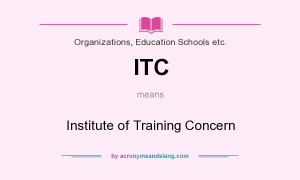 What does ITC mean? It stands for Institute of Training Concern