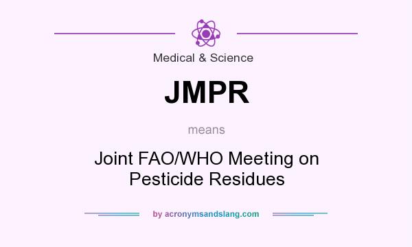 What does JMPR mean? It stands for Joint FAO/WHO Meeting on Pesticide Residues