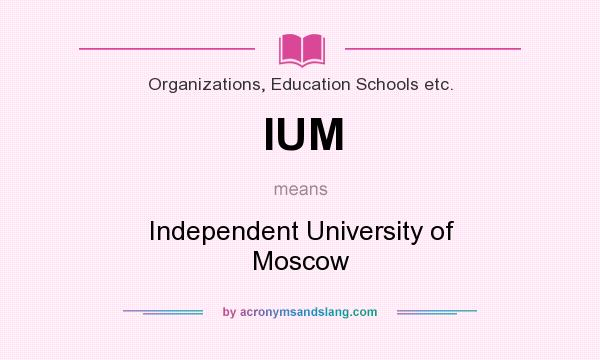 What does IUM mean? It stands for Independent University of Moscow