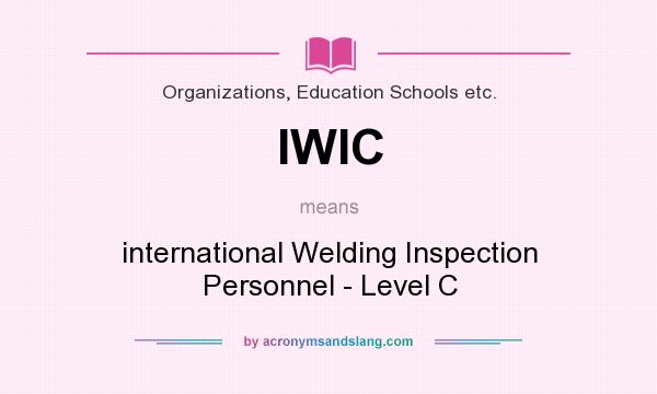 What does IWIC mean? It stands for international Welding Inspection Personnel - Level C
