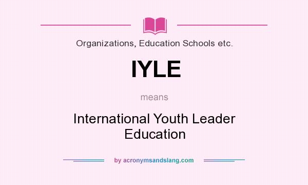 What does IYLE mean? It stands for International Youth Leader Education