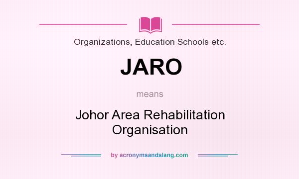 What does JARO mean? It stands for Johor Area Rehabilitation Organisation