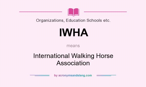 What does IWHA mean? It stands for International Walking Horse Association
