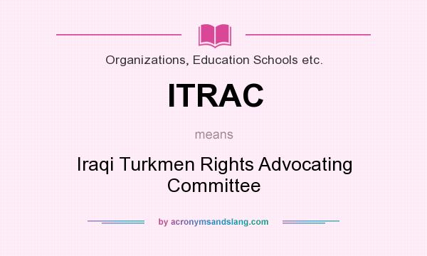 What does ITRAC mean? It stands for Iraqi Turkmen Rights Advocating Committee