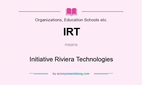 What does IRT mean? It stands for Initiative Riviera Technologies