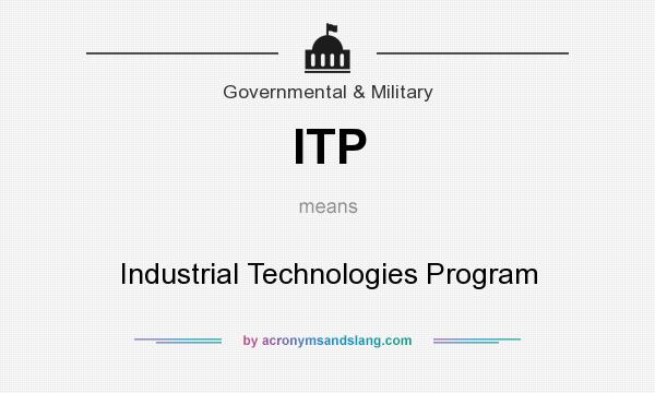 What does ITP mean? It stands for Industrial Technologies Program