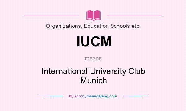 What does IUCM mean? It stands for International University Club Munich