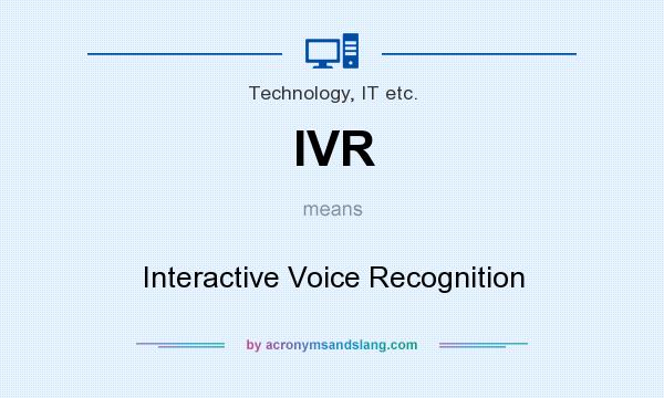 What does IVR mean? It stands for Interactive Voice Recognition