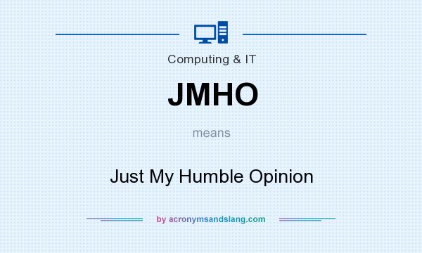 What does JMHO mean? It stands for Just My Humble Opinion