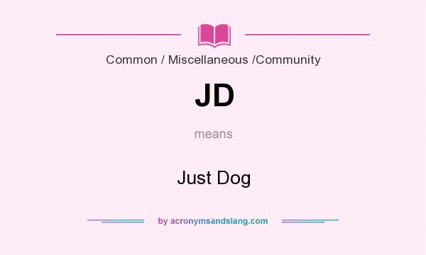 What does JD mean? It stands for Just Dog
