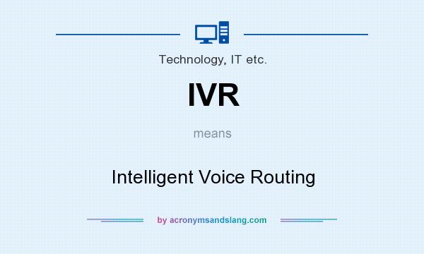 What does IVR mean? It stands for Intelligent Voice Routing
