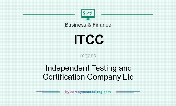 What does ITCC mean? It stands for Independent Testing and Certification Company Ltd