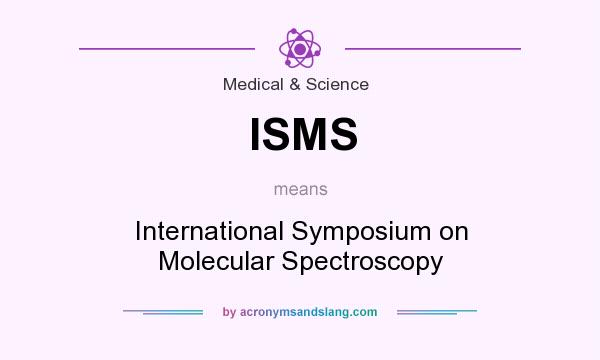 What does ISMS mean? It stands for International Symposium on Molecular Spectroscopy