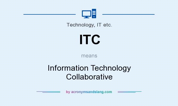 What does ITC mean? It stands for Information Technology Collaborative