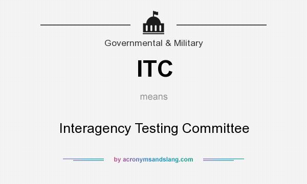 What does ITC mean? It stands for Interagency Testing Committee
