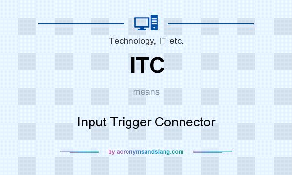 What does ITC mean? It stands for Input Trigger Connector