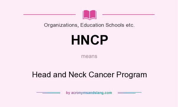 What does HNCP mean? It stands for Head and Neck Cancer Program