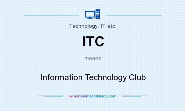 What does ITC mean? It stands for Information Technology Club