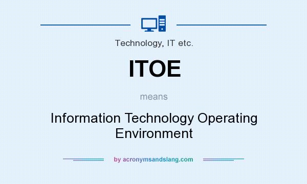 What does ITOE mean? It stands for Information Technology Operating Environment